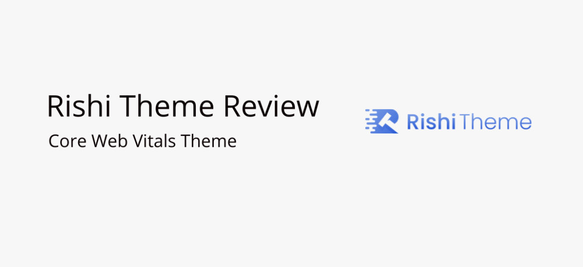 Rishi Theme Review 2023- WordPress Theme to Improve Core Web Vitals